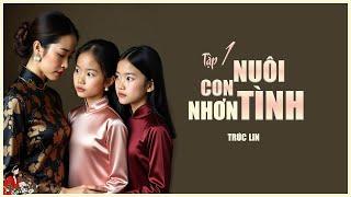 NUÔI CON NHƠN TÌNH(Tập1/2)|Thân phận bất ngờ của đứa cháu mồ côi| Tác giả Trúc Lin| Kênh Cô Trinh