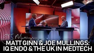 Matt Ginn & Joe Mullings : IQ Endo and the UK in Medtech