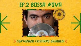 Vinil de Quinta: Bossa Nova, com Cristiano Grimaldi | Episódio 2, Lado A (Pt. 1)