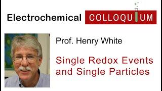 16. Prof. Henry White  - Electrochemistry of Single Redox Events and Single Particles (Mar 3, 2022)