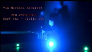 Viz Michael Kremietz - THE WATERPHON | part one - violin bow