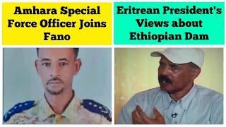 Eritrean President's Views about Ethiopian Dam | Amhara Special Force Commander Joins Fano