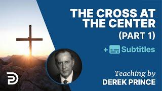 The Cross At The Center - Part 1 | Derek Prince