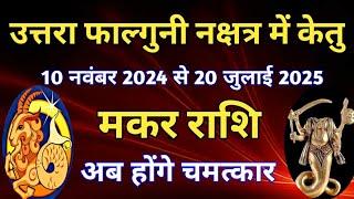 मकर राशि - केतु का उत्तरा फाल्गुनी नक्षत्र में गोचर/10 नवंबर 2024 से 20 जुलाई 2025/केतु गोचर का लाभ