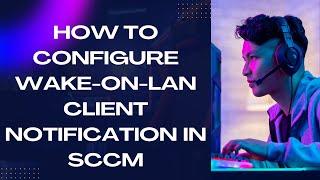 How to Enable Wake-On-LAN in SCCM/MECM