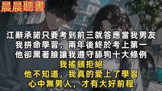 江辭承諾只要考到前三就答應當我男友，我拼命學習，終於考上第一，他卻黑著臉讓我遵守舔狗十大條例。我搖頭拒絕，他不知道，我真的愛上了學習，心中無男人，才有大好前程。