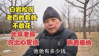 白岩松说老百姓有钱不敢花，北京老哥直言说出心里话，听着痛快