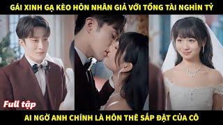 Gái xinh gạ kèo hôn nhân giả với tổng tài nghìn tỷ, ai ngờ anh chính là hôn thê sắp đặt của cô