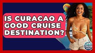 Is Curacao A Good Cruise Destination? - The Rail and Cruise Experts