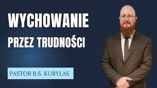 "Wychowanie przez trudności" Pastor Bartłomiej Szymon Kurylas