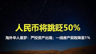 海外华人噩梦：官方有意将人民币跳贬50%，严控资产出境；川普二进宫，汇率破7.24；彭博社：伟哥不能停，一线楼市契税从3%降至1%。