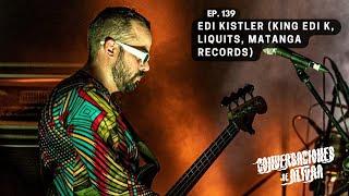 EP. 139 - Edi Kistler (King Edi K, Matanga Records, Liquits)