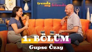 Trends My Friends 1. Bölüm | Konuk: Gupse Özay | ASMR