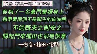 7.【长篇147-168章】 穿越到一個被當作棋子嫁入豪門並且光速成為棄婦的女人身上，這運氣好像實在是不怎麼樣，尤其是這個棄婦還不得不養著兩個不被親爹待見的拖油瓶，不過既來之則安之。。