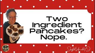 2-Ingredient Pancakes?  Or Skin Flaps?  Either way, I won't make them again!  Plus a bucket of Joe.