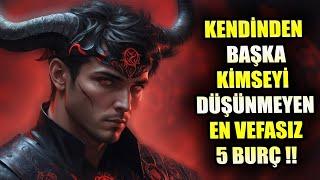 KENDİNDEN BAŞKA KİMSEYİ DÜŞÜNMEYEN EN VEFASIZ 5 BURÇ !!