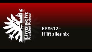 EP#512 - Hilft alles nix | Eintracht Frankfurt Podcast