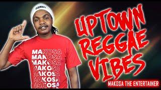 BEST OF UPTOWN REGGAE VIBES MIX 2024- MAKOSA THE ENTERTAINER // TEAM GOOD VIBES Ft UPSCALE CLAN