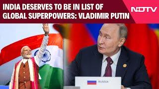 India Russia | India Deserves To Be In List Of Global Superpowers: Vladimir Putin