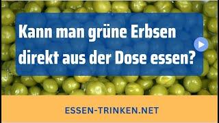 Kann man grüne Erbsen direkt aus der Dose essen?