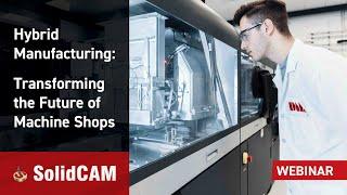 Hybrid Manufacturing: Transforming the Future of Machine Shops