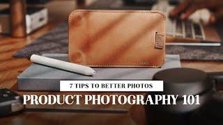 7 Tips for Better Photos - Product Photography 101