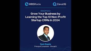 WBSP642: Grow Your Business by Learning the Top 10 Non-Profit Startup CRMs In 2024 w/ Sam Gupta