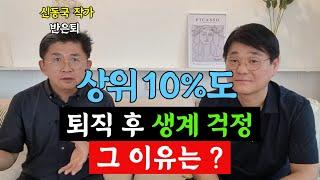 대한민국 평균 자산 상위 10%마저도 퇴직 후 생계 걱정을 해야 하는 이유 그리고 불행한 은퇴를 막는 최소한의 준비 방법 (신동국 작가 1부)