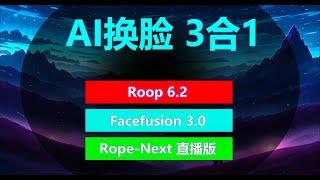 AI换脸3合1 支持mac | Roop V6.2，FaceFusion 3.0，Rope-Next 直播版 | 换脸不求人，一个等于三个！！！