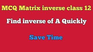 Inverse of matrix in 10 secondsclass 12 CBSE 