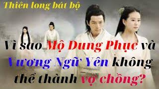 Vì Sao Mộ Dung Phục Và Vương Ngữ Yên Không Thể Thành Vợ Chồng?