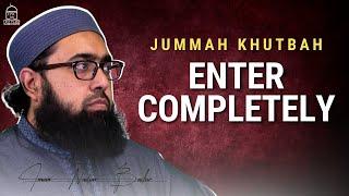 Enter COMPLETELY | Jummah Khutbah | Imam Nadim Bashir