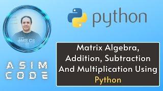 Matrix Algebra, Addition, Subtraction And Multiplication Using Python