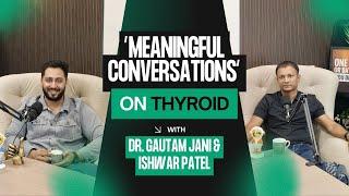 Meaningful Conversations on Thyroid: Insights from Dr. Gautam Jani & Ishwar Patel