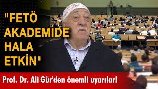 "FETÖ akademide hala etkin" Prof. Dr. Ali Gür'den önemli uyarılar!