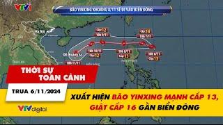 Thời sự toàn cảnh trưa 6/11: Xuất hiện bão Yinxing mạnh cấp 13, giật cấp 16 gần Biển Đông | VTV24