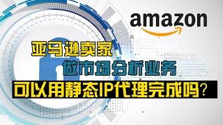 亚马逊卖家做市场分析业务可以用静态IP代理完成么？支持运动鞋抢购，国外广告联盟，静态住宅代理