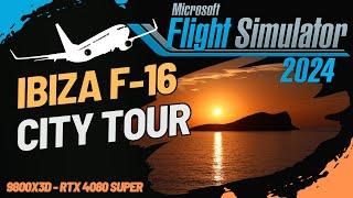 MSFS 2024   Ibiza Tour with F16 - Ryzen 7 9800X3D -  RTX 4080 Super