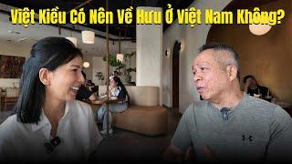 Việt Kiều Có Nên Về Hưu Ở Việt Nam Không?