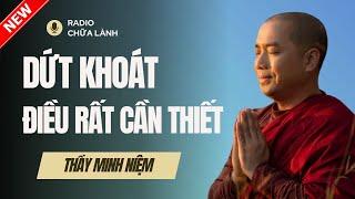 Sư Minh Niệm - DỨT KHOÁT LÀ ĐIỀU RẤT CẦN THIẾT | Radio Chữa Lành