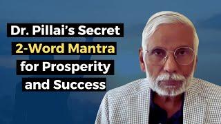 Dr. Pillai’s Secret 2-Word Mantra for Prosperity and Success