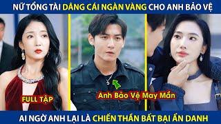 Nữ Tổng Tài Dâng Cái Ngàn Vàng Cho Anh Bảo Vệ, Ai Ngờ Lại Là Chiến Thần Bất Bại Ẩn Danh |review phim