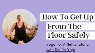 HOW TO GET UP FROM THE FLOOR SAFELY | The RA Yogi - Yoga For Arthritis