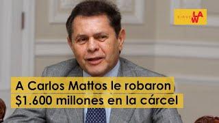 Así le habrían robado $1.600 millones a Carlos Mattos en la cárcel