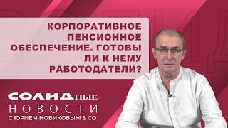 Финансовые новости #5, часть 1 с Юрием Новиковым и co | Корпоративное пенсионное обеспечение