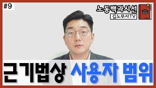 #9 근로기준법상 사용자는 누구인가? 사용자는 사업주 보다 큰 개념 입니다. 부장님도 사용자 일수도 있어요