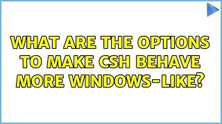 What are the options to make csh behave more Windows-like? (2 Solutions!!)