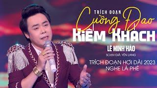 Trích Đoạn Cải Lương Hơi Dài 2023 Nghe Là Phê | Trích Đoạn Cuồng Đao Kiếm Khách - NS Lê Minh Hảo