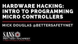 Hardware Hacking: Intro to Programming Micro Controllers w/ Mick Douglas   - SANS HackFest 2020
