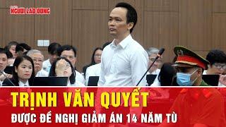Cựu Chủ tịch FLC Trịnh Văn Quyết được đề nghị giảm tới 14 năm tù | Tin tức